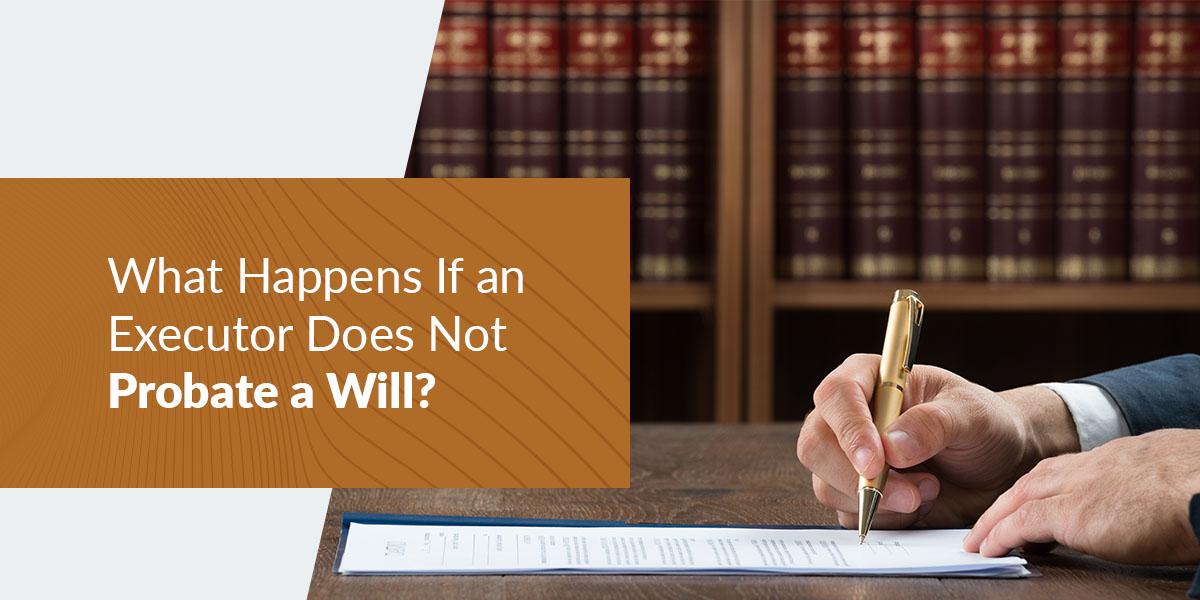 what happens if an executor does not probate a will