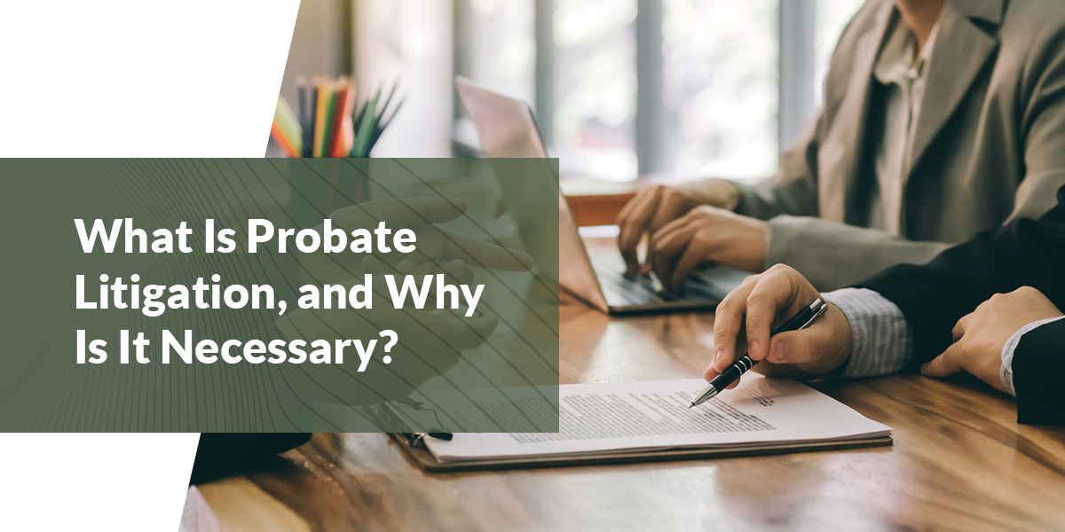 What Is Probate Litigation, and Why Is It Necessary?